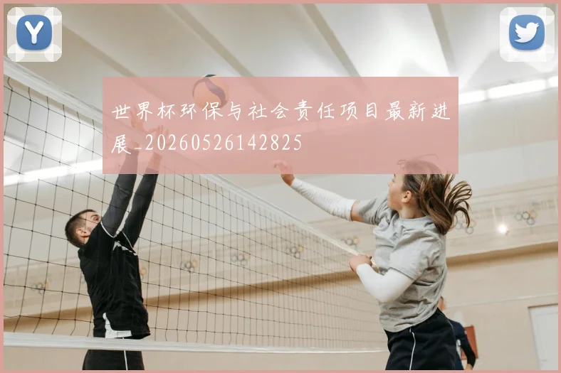 世界杯环保与社会责任项目最新进展_20260526142825